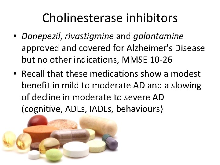 Cholinesterase inhibitors • Donepezil, rivastigmine and galantamine approved and covered for Alzheimer's Disease but