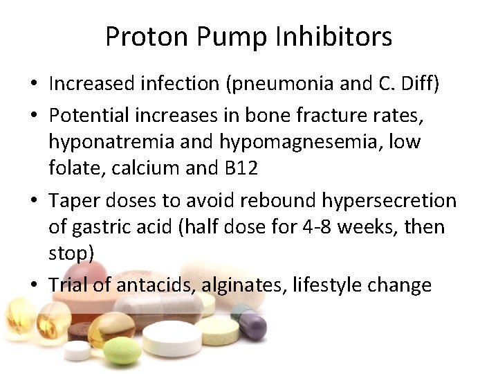 Proton Pump Inhibitors • Increased infection (pneumonia and C. Diff) • Potential increases in