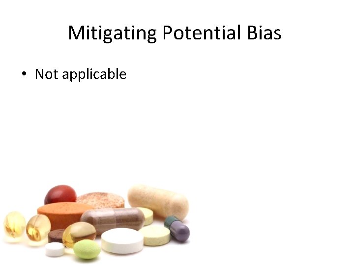 Mitigating Potential Bias • Not applicable 