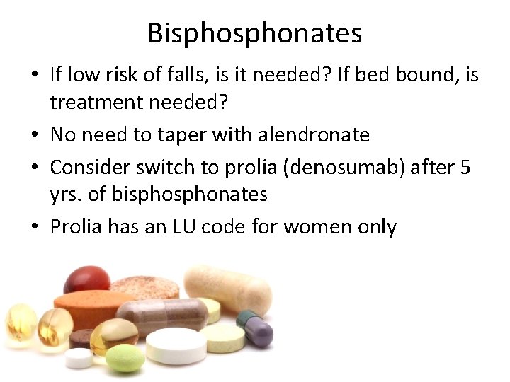 Bisphonates • If low risk of falls, is it needed? If bed bound, is