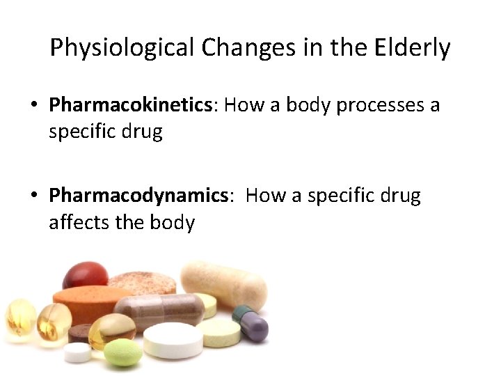 Physiological Changes in the Elderly • Pharmacokinetics: How a body processes a specific drug