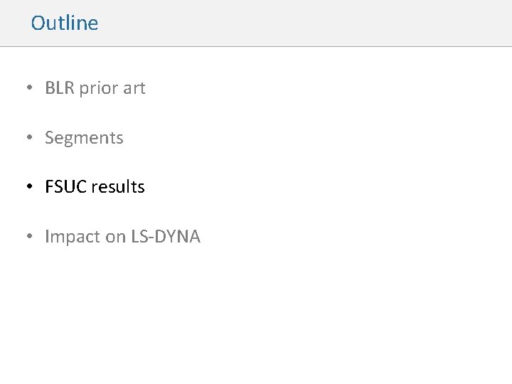 Outline • BLR prior art • Segments • FSUC results • Impact on LS-DYNA