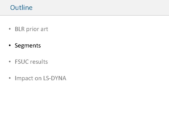 Outline • BLR prior art • Segments • FSUC results • Impact on LS-DYNA