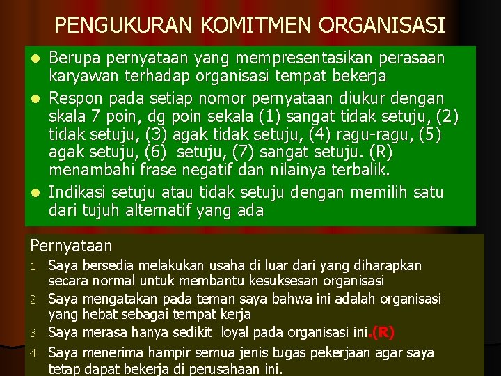 PENGUKURAN KOMITMEN ORGANISASI Berupa pernyataan yang mempresentasikan perasaan karyawan terhadap organisasi tempat bekerja l