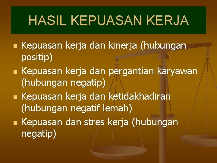 HASIL KEPUASAN KERJA n n Kepuasan kerja dan kinerja (hubungan positip) Kepuasan kerja dan