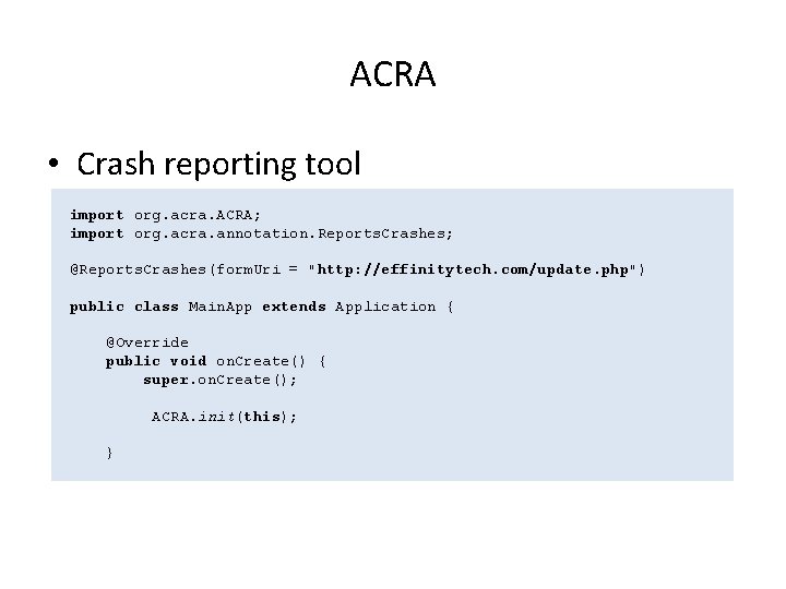 ACRA • Crash reporting tool import org. acra. ACRA; import org. acra. annotation. Reports.