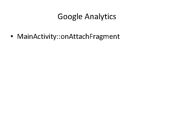 Google Analytics • Main. Activity: : on. Attach. Fragment 