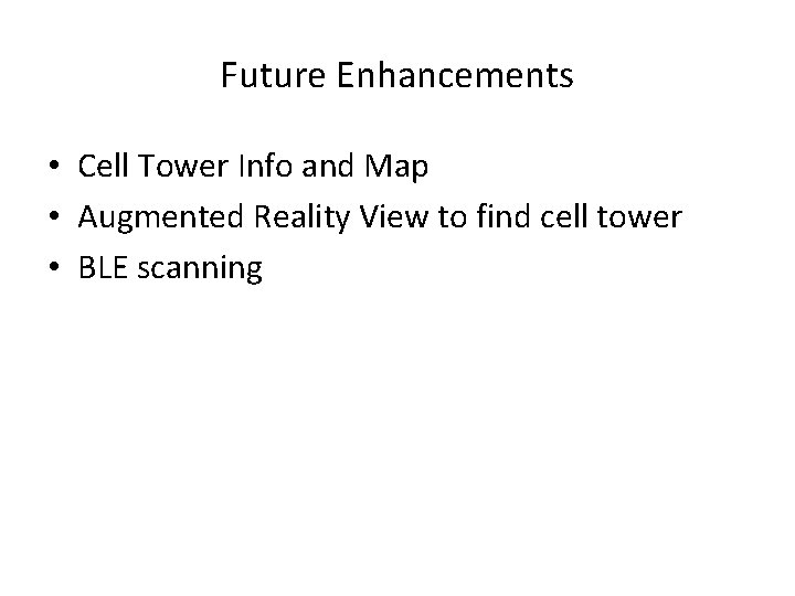 Future Enhancements • Cell Tower Info and Map • Augmented Reality View to find