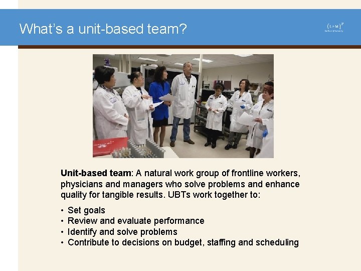 What’s a unit-based team? Unit-based team: A natural work group of frontline workers, physicians