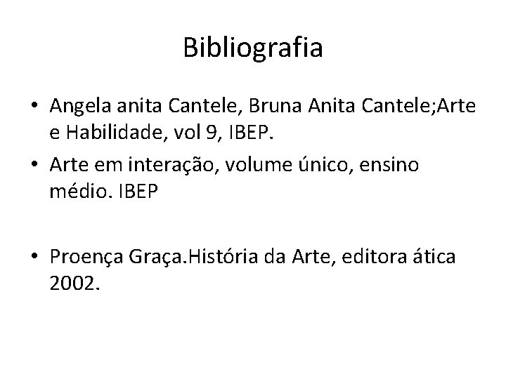 Bibliografia • Angela anita Cantele, Bruna Anita Cantele; Arte e Habilidade, vol 9, IBEP.