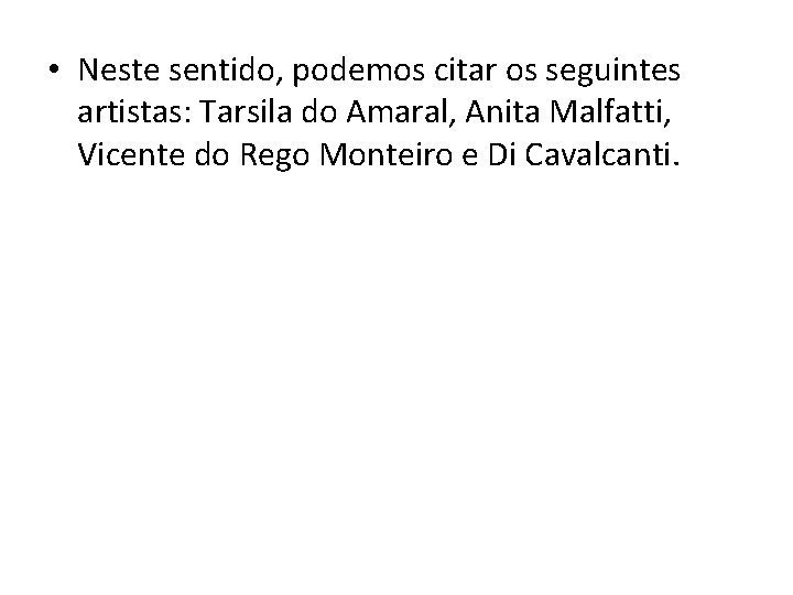  • Neste sentido, podemos citar os seguintes artistas: Tarsila do Amaral, Anita Malfatti,