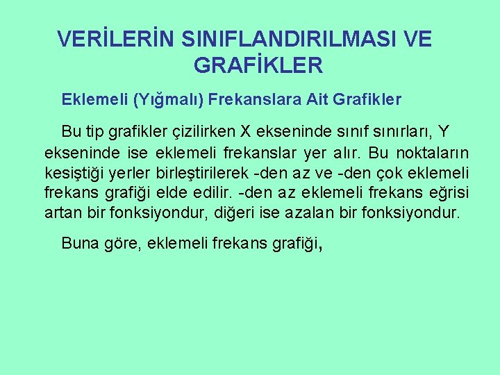 VERİLERİN SINIFLANDIRILMASI VE GRAFİKLER Eklemeli (Yığmalı) Frekanslara Ait Grafikler Bu tip grafikler çizilirken X