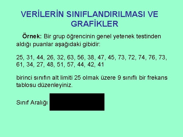 VERİLERİN SINIFLANDIRILMASI VE GRAFİKLER Örnek: Bir grup öğrencinin genel yetenek testinden aldığı puanlar aşağıdaki