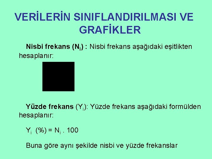 VERİLERİN SINIFLANDIRILMASI VE GRAFİKLER Nisbi frekans (Ni) : Nisbi frekans aşağıdaki eşitlikten hesaplanır: Yüzde