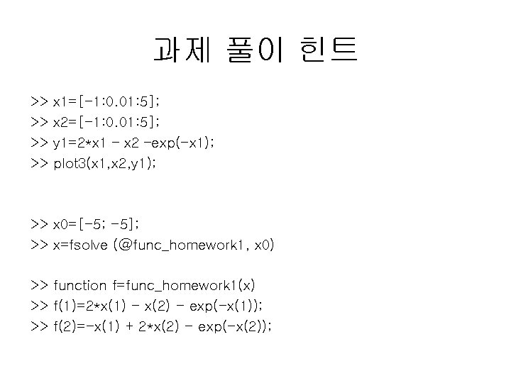 과제 풀이 힌트 >> >> x 1=[-1: 0. 01: 5]; x 2=[-1: 0. 01: