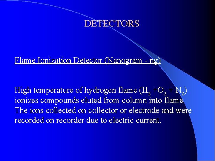 DETECTORS Flame Ionization Detector (Nanogram - ng) High temperature of hydrogen flame (H 2