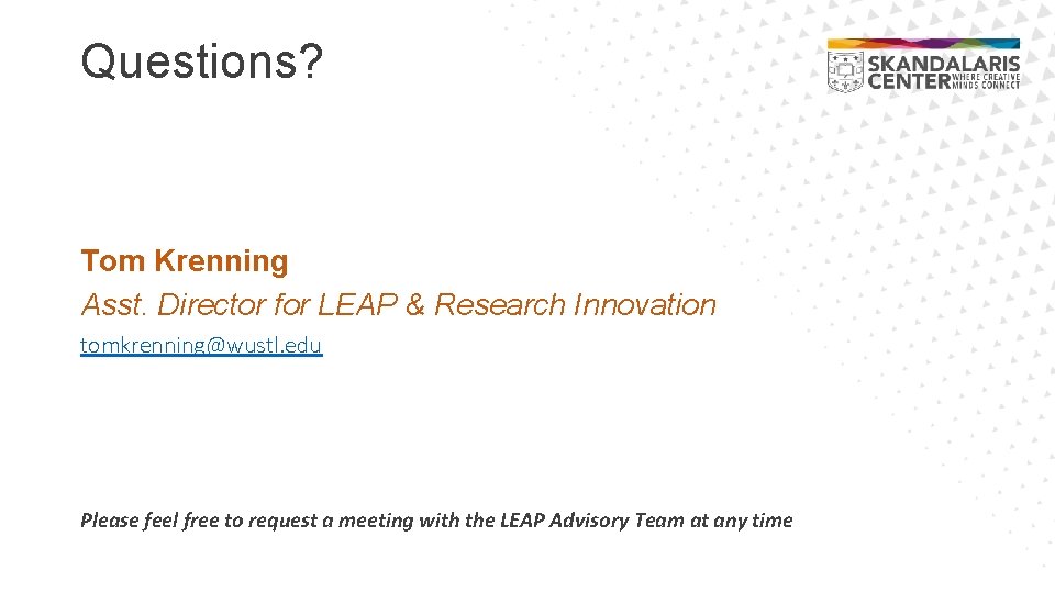 Questions? Tom Krenning Asst. Director for LEAP & Research Innovation tomkrenning@wustl. edu Please feel
