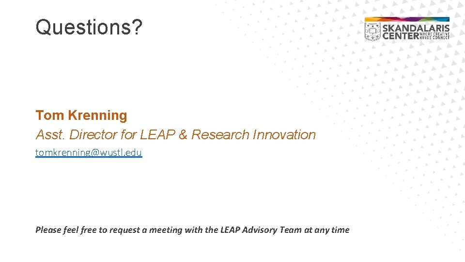 Questions? Tom Krenning Asst. Director for LEAP & Research Innovation tomkrenning@wustl. edu Please feel