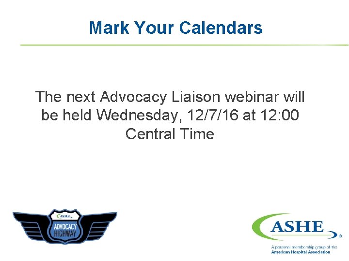 Mark Your Calendars The next Advocacy Liaison webinar will be held Wednesday, 12/7/16 at