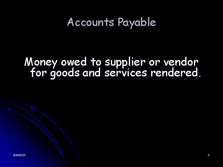 Accounts Payable Money owed to supplier or vendor for goods and services rendered. 9/9/2020