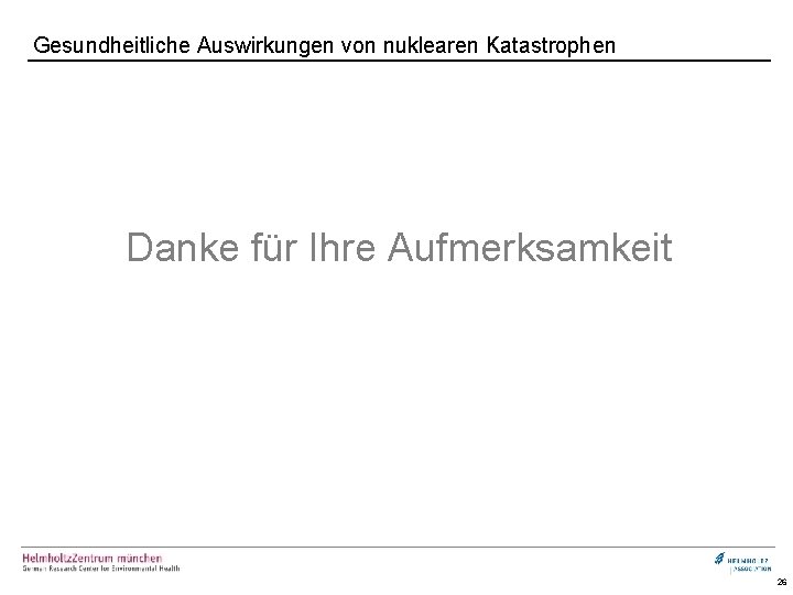 Gesundheitliche Auswirkungen von nuklearen Katastrophen Danke für Ihre Aufmerksamkeit 26 