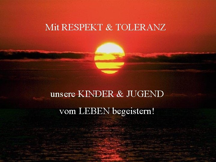 Mit RESPEKT & TOLERANZ unsere KINDER & JUGEND vom LEBEN begeistern! 