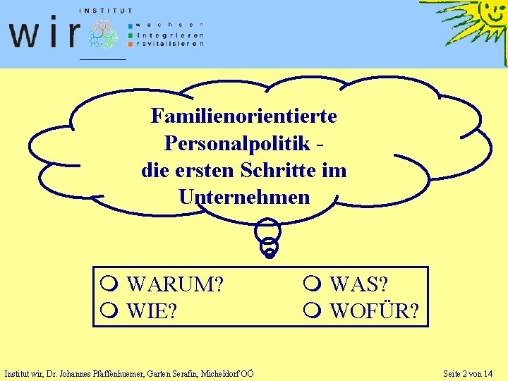 Familienorientierte Personalpolitik die ersten Schritte im Unternehmen WARUM? WIE? Institut wir, Dr. Johannes Pfaffenhuemer,