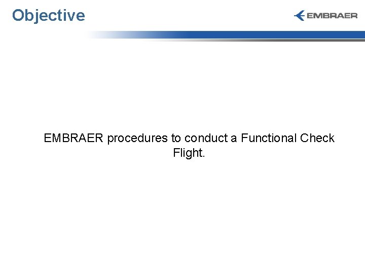 Objective EMBRAER procedures to conduct a Functional Check Flight. 
