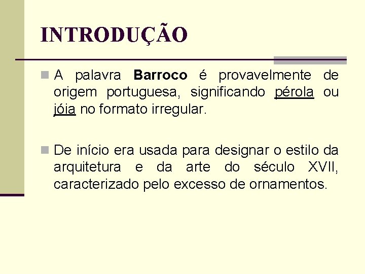 INTRODUÇÃO n A palavra Barroco é provavelmente de origem portuguesa, significando pérola ou jóia