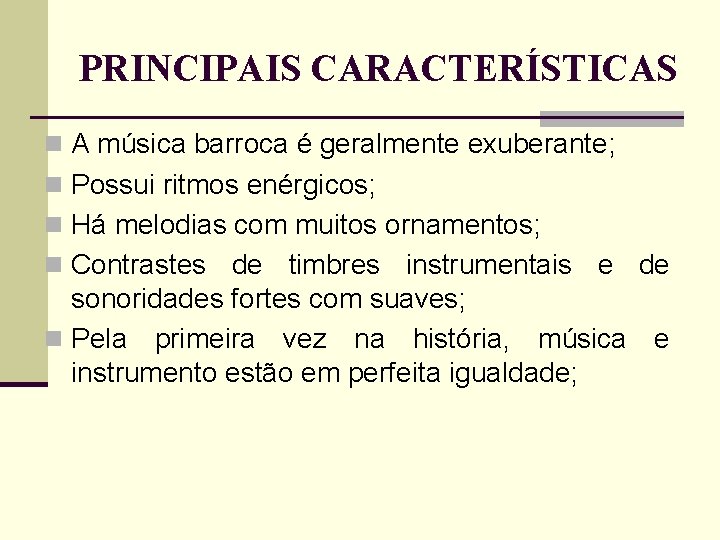 PRINCIPAIS CARACTERÍSTICAS n A música barroca é geralmente exuberante; n Possui ritmos enérgicos; n