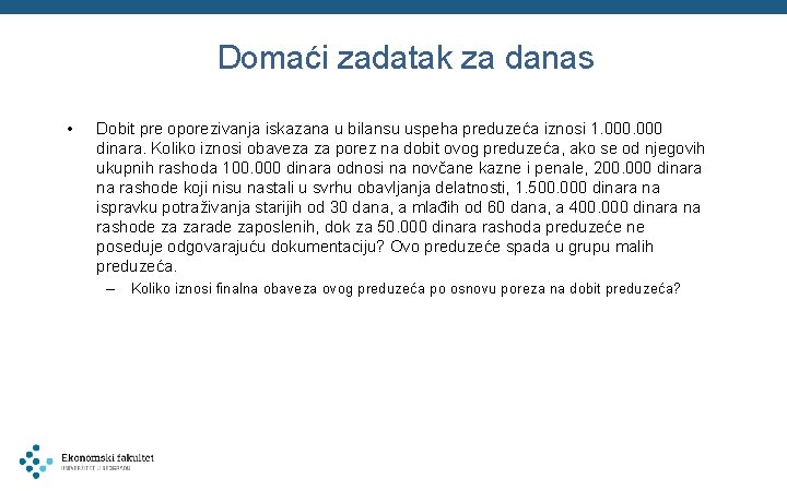 Domaći zadatak za danas • Dobit pre oporezivanja iskazana u bilansu uspeha preduzeća iznosi