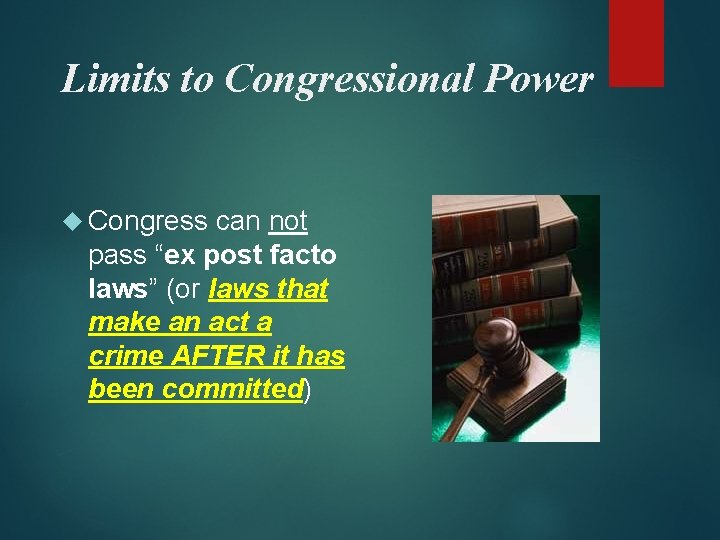 Limits to Congressional Power Congress can not pass “ex post facto laws” (or laws