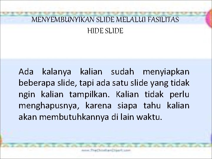 MENYEMBUNYIKAN SLIDE MELALUI FASILITAS HIDE SLIDE Ada kalanya kalian sudah menyiapkan beberapa slide, tapi