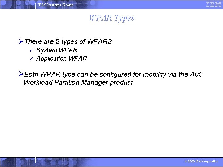 IBM Systems Group WPAR Types ØThere are 2 types of WPARS System WPAR ü