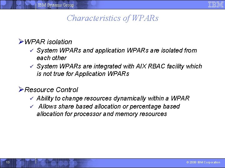 IBM Systems Group Characteristics of WPARs ØWPAR isolation System WPARs and application WPARs are