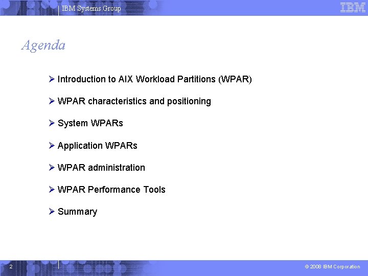 IBM Systems Group Agenda Ø Introduction to AIX Workload Partitions (WPAR) Ø WPAR characteristics