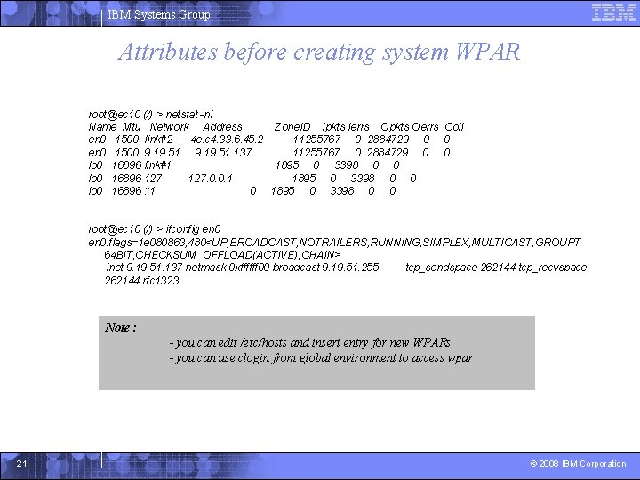 IBM Systems Group Attributes before creating system WPAR root@ec 10 (/) > netstat -ni