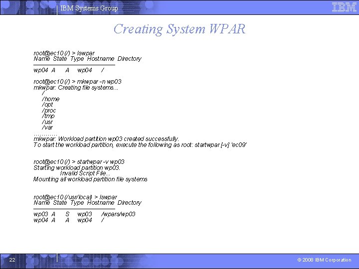 IBM Systems Group Creating System WPAR root@ec 10 (/) > lswpar Name State Type