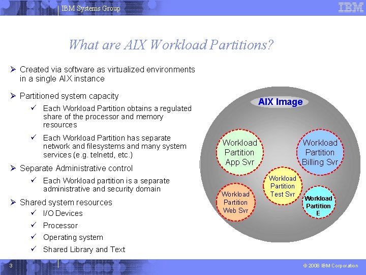 IBM Systems Group What are AIX Workload Partitions? Ø Created via software as virtualized