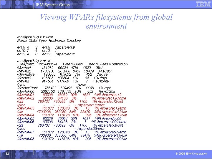 IBM Systems Group Viewing WPARs filesystems from global environment root@sq 18 (/) > lswpar