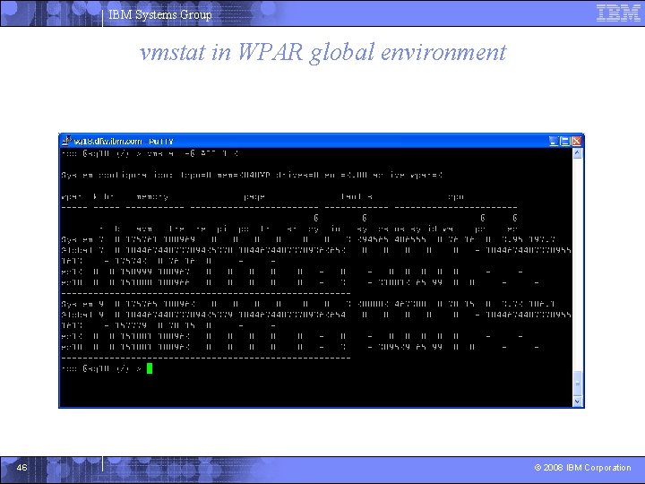 IBM Systems Group vmstat in WPAR global environment 46 © 2008 IBM Corporation 