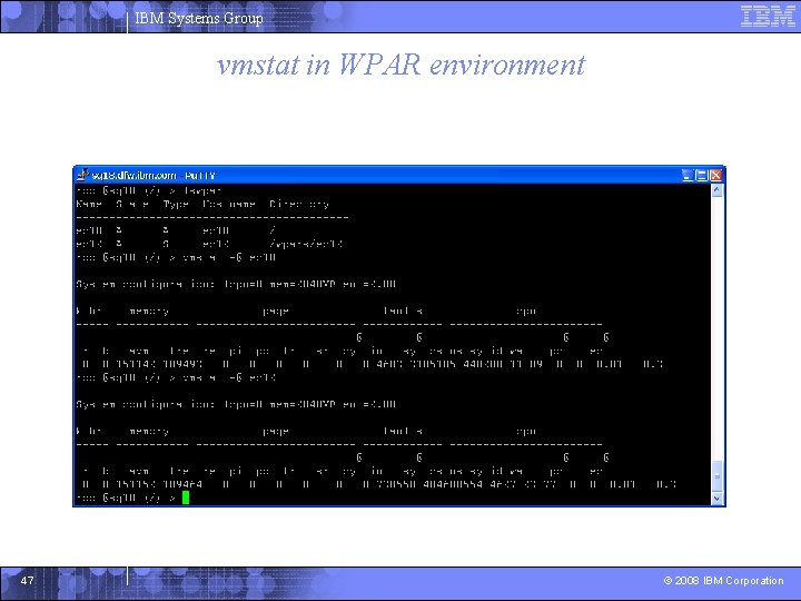 IBM Systems Group vmstat in WPAR environment 47 © 2008 IBM Corporation 