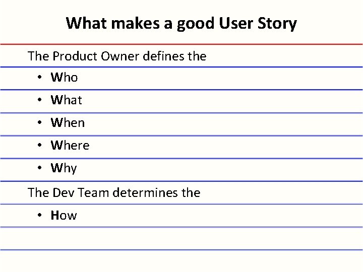What makes a good User Story The Product Owner defines the • Who •