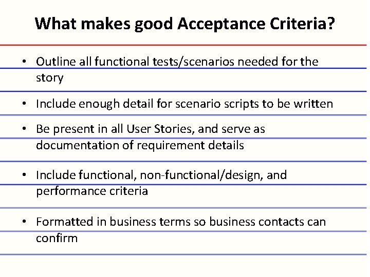 What makes good Acceptance Criteria? • Outline all functional tests/scenarios needed for the story