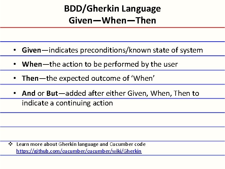 BDD/Gherkin Language Given—When—Then • Given—indicates preconditions/known state of system • When—the action to be
