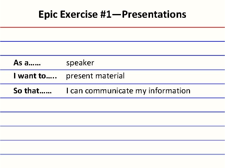 Epic Exercise #1—Presentations As a…… I want to…. . speaker present material So that……