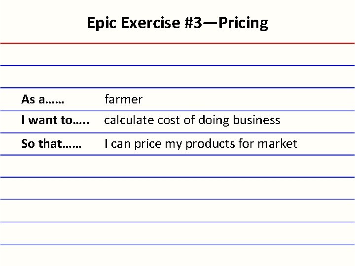 Epic Exercise #3—Pricing As a…… I want to…. . farmer calculate cost of doing