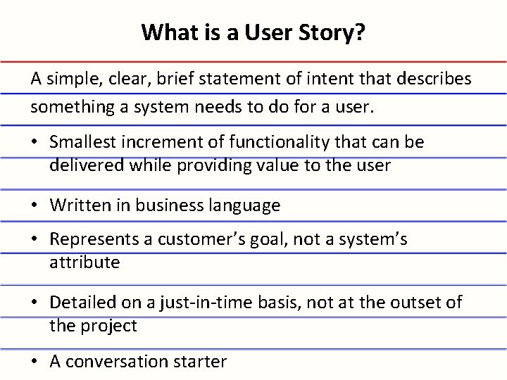 What is a User Story? A simple, clear, brief statement of intent that describes