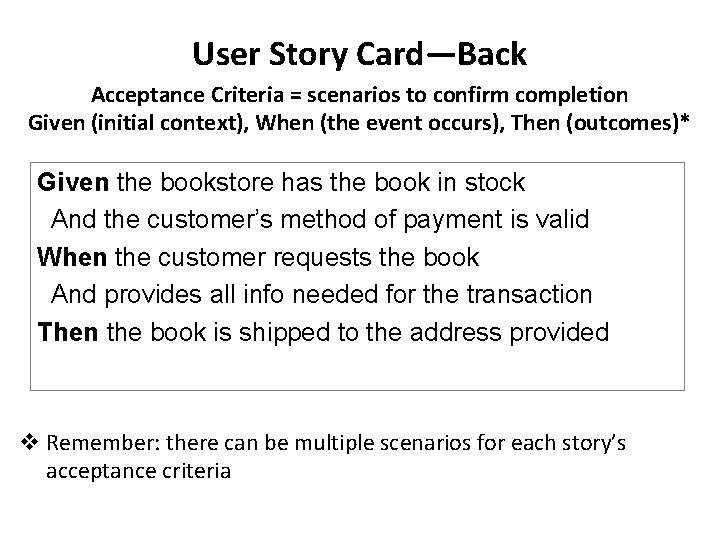 User Story Card—Back Acceptance Criteria = scenarios to confirm completion Given (initial context), When