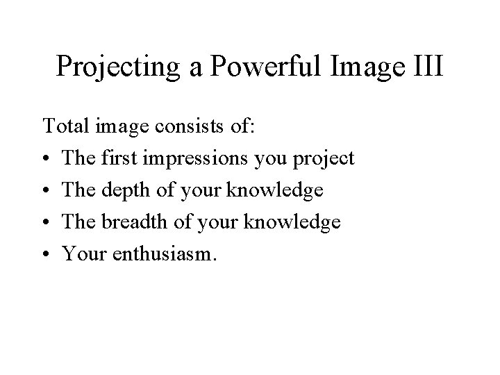 Projecting a Powerful Image III Total image consists of: • The first impressions you